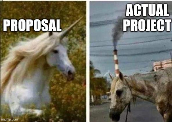 left picture: Majestic unicorn with the caption "Proposal"
right picture: Run down dirty horse with a smokinf chimny as a horn with the caption "Actual project"